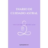 Diario De Cuidado Astral: Una guía cósmica para el equilibrio diario, el amor propio y la conexión con tu alma.