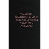 "Diario de gratitud: Un viaje para transformar tu mente y corazón"
