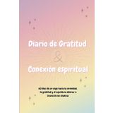 Diario de Gratitud y Conexión Espiritual: Un viaje hacia la serenidad, la gratitud y el equilibrio interior a través de los chakras