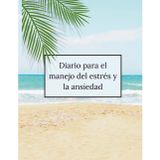 Diario de Manejo del Estres y la Ansiedad: Manual de escritura terapéutica para transformar tu relación con el estrés y la ansiedad y recuperar el control emocional
