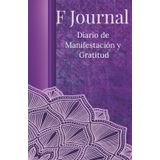 Diario de Manifestación & Gratitud: Herramienta diaria para manifestar con intención, practicar gratitud y transformar tu realidad. Diario de gratitud con pasta dura 150 páginas
