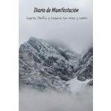 Diario de Manifestación: Organiza, Planifica y Conquista tus metas y sueños: Cuaderno de Manifestación y Abundancia: 130 días para Transformar tus deseos en realidad