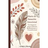 Diario de Sanación Emocional: Un Espacio para Liberar, Reflexionar y Transformar (Cuadernos de escritura terapéutica: Diarios de Transformación Personal.)