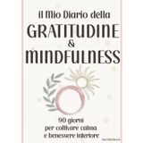 Diario della Gratitudine e Mindfulness: 90 giorni guidati per ridurre lo stress, dormire meglio e ritrovare equilibrio interiore