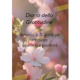 Diario della gratitudine: Percorso di 21 giorni per ritrovare equilibrio e positività