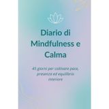 Diario di Mindfulness e Calma: 45 giorni per coltivare pace, presenza ed equilibrio interiore
