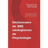 Dictionnaire de 395 néologismes de Psychologie: Nouveaux Mots et concepts pour préciser son rapport. Gagner en efficacité clinique