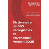 Dictionnaire de 395 néologismes de Psychologie - Version 2025: Nouveaux Mots et concepts pour préciser son rapport. Gagner en efficacité clinique