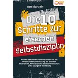 Die 10 Schritte zur eisernen Selbstdisziplin: Mit den bewährten Powermethoden aus der Persönlichkeitsentwicklung zur enormen Willenskraft, Motivation und Selbstbeherrschung (inkl. Übungen & Workbook)