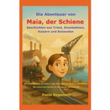 Die Abenteuer von Maia, der Schiene: Geschichten aus Triest, Eisenbahnen, Kaisern und Reisenden. Wie zwei Schienen die Geburt einer Stadt und der Moderne miterlebten