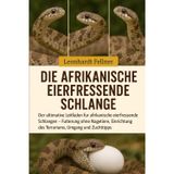 Die Afrikanische Eierfressende Schlange: Der ultimative Leitfaden für afrikanische eierfressende Schlangen - Fütterung ohne Nagetiere, Einrichtung des Terrariums, Umgang und Zuchttipps