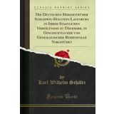 Die Deutschen Herzogthümer Schleswig-Holstein-Lauenburg in Ihrem Staatlichen Verhältnisse zu Dänemark, in Geschichtlicher und Genealogischer Reihenfolge Vorgeführt (Classic Reprint)