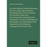 Die Doktorbäuerin Amalie Hohenester mit einer Klage wegen erlittener Ehrenkränkung vor den Schranken des Gerichtes, nebst einer Beleuchtung ihrer ... des Geheimnisses ihres Hauptmittels Ein Be