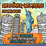 Die Döner-Weltreise – Ein Malbuch: Saftige Drehspieße vor den spektakulärsten Schauplätzen der Welt
