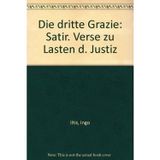 Die dritte Grazie : satir. Verse zu Lasten d. Justiz