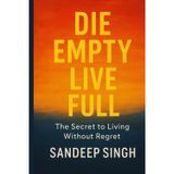 Die Empty Live Full: The Secret to living Without Regret