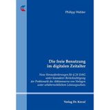 Die freie Benutzung im digitalen Zeitalter: Neue Herausforderungen für § 24 UrhG unter besonderer Berücksichtigung der Problematik des Abklammerns von ... Rechtsschutz und zum Urheberrecht)