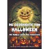 Die Geschichte von Halloween: Die dunkle Seite des Feiertags – Von den keltischen Ursprüngen bis zu modernen Festen: Die Geschichte eines Feiertags, ... ganzen Welt erzählt, einschließlich verschie
