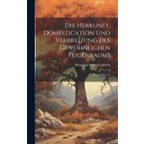 Die Herkunft, Domestication Und Verbreitung Des Gewöhnlichen Feigenbaums: (Ficus Carica L.)
