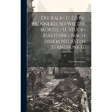 Die Kalk- U. Gyps-brennerei, So Wie Die Mörtel- U. Stuck-bereitung, Nach Ihrem Neuesten Standpunkte