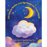 Die kleine Wolke und die Reise ins Traumland: Gute-Nacht-Geschichten für kleine Träumer