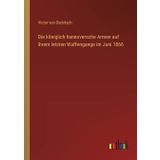 Die königlich hannoversche Armee auf ihrem letzten Waffengange im Juni 1866