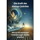 Die Kraft der kleinen Schritte: Wie du mit minimalen Veränderungen Großes erreichst