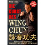 Die Kunst des Wing Chun: Das große Wissenskompendium für Anfänger, Profis und Meister des Kampfsports