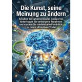 Die Kunst, seine Meinung zu ändern: Schalten Sie bahnbrechendes Denken frei, hinterfragen Sie verborgene Annahmen und machen Sie intellektuelle Flexibilität zu Ihrem ultimativen Vorteil