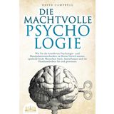 DIE MACHTVOLLE PSYCHOLOGIE: Wie Sie die bewährten Psychologie- und Manipulationstechniken zu Ihrem Vorteil nutzen, spielend leicht Menschen lesen, beeinflussen und im Handumdrehen für sich gewinnen