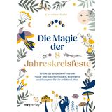 Die Magie der 8 Jahreskreisfeste: Erlebe die keltischen Feste mit Naturritualen, Räuchern, Krafttieren und Rezepten für ein erfülltes Leben