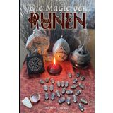 Die Magie der Runen: Das Alte Futhark: Die Geschichte des altnordischen Runenalphabets, Bedeutung der einzelnen Runen, Methoden der Legung, Amulette, ... mit Runen in Verbindung mit den Chakren