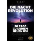 Die Nacht Revolution: In 90 Tagen zu deinem neuen ICH – Transformiere dein Leben zu mentaler Klarheit, körperlicher Stärke und erholsamem Schlaf: ... jeden Aspekt deines Lebens in 90 Tagen)