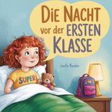 Die Nacht vor der Ersten Klasse: Ein Mutmachbuch zur Einschulung und zum Träumen
