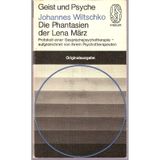 Die Phantasien der Lena März. Protokoll einer Gesprächspsychotherapie, aufgezeichnet von ihrem Psychotherapeuten.