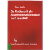 Die Problematik der Zusammenschlusskontrolle nach dem GWB: Ist die bestehende Regelung und ihre Anwendung in der Praxis sachgerecht?