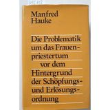 Die Problematik um das Frauenpriestertum vor dem Hintergrund der Schöpfungs- und Erlösungsordnung.