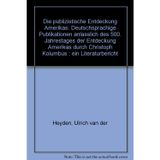 Die publizistische Entdeckung Amerikas. Deutschsprachige Publikationen anlässlich des 500. Jahrestages der Entdeckung Amerikas durch Christoph Kolumbus. Ein Literaturbericht