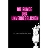 Die Runde der unvergesslichen - das etwas andere Barbuch: eine Art Freundebuch für alle die in der Gastronomie oder in Bars arbeiten. Für das ... Eigenkreationen und die besten Geschichten.