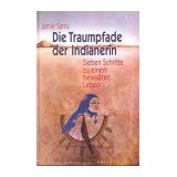 Die Traumpfade der Indianerin. Sieben Schritte zu einem bewussten und spirituellen Leben