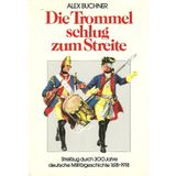 Die Trommel schlug zum Streite. Streifzüge durch 3 Jahrhunderte deutscher Militärgeschichte