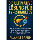 Die Ultimative Lösung Für Typ-2-Diabetes: Wie Sie mit der 7-Schritte-Methode in ein normales Leben zurückkehren, selbst wenn Sie sich verzweifelt fühlen!