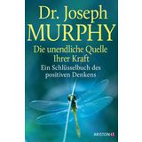Die unendliche Quelle Ihrer Kraft: Ein Schlüsselbuch des positiven Denkens