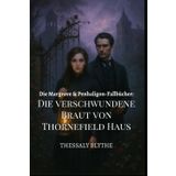 Die verschwundene Braut von Thornefield Haus: Ein Geist, ein Gentleman und eine Begabte Dame, die Zu Viel Hört (Die Margrave & Penhaligon-Fallbücher, Band 2)