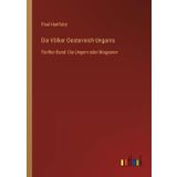 Die Völker Oesterreich-Ungarns: Fünfter Band: Die Ungern oder Magyaren