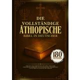Die Vollständige Äthiopische Bibel In Deutscher Sprache: 180 Heilige Und Verborgene Bücher, Darunter Verlorene Schriften, Alte Evangelien, Apokryphen Und Schriften Der Frühen Kirche