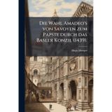 Die Wahl Amadeo's von Savoyen zum Papste durch das Basler Konzil (1439).