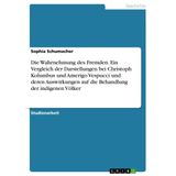 Die Wahrnehmung des Fremden. Ein Vergleich der Darstellungen bei Christoph Kolumbus und Amerigo Vespucci und deren Auswirkungen auf die Behandlung der indigenen Völker