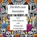 Die Welt zum Ausmalen: Teil 2 – Kulturen, Feste und einzigartige Landschaften