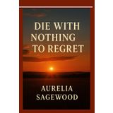 Die With Nothing to Regret